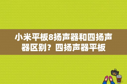 小米平板8扬声器和四扬声器区别？四扬声器平板