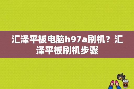 汇泽平板电脑h97a刷机？汇泽平板刷机步骤-图1