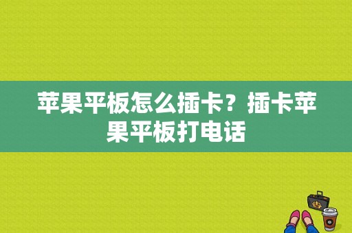 苹果平板怎么插卡？插卡苹果平板打电话