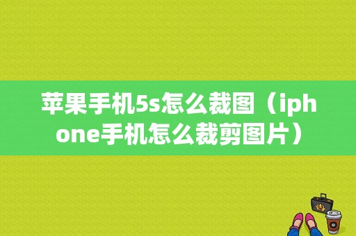 苹果手机5s怎么裁图（iphone手机怎么裁剪图片）