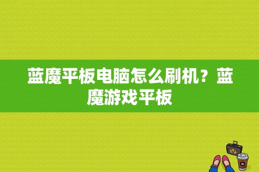 蓝魔平板电脑怎么刷机？蓝魔游戏平板