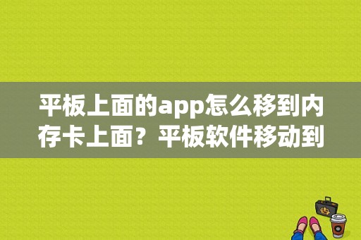 平板上面的app怎么移到内存卡上面？平板软件移动到sd卡