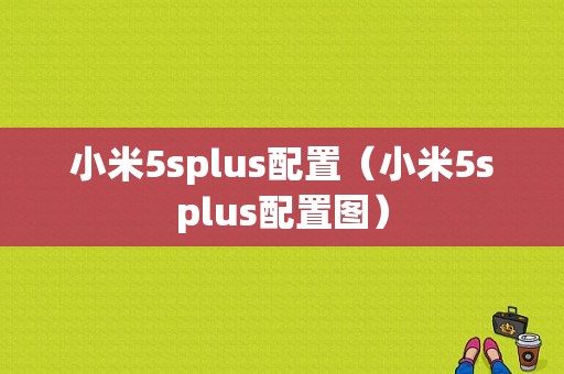 小米5splus配置（小米5splus配置图）