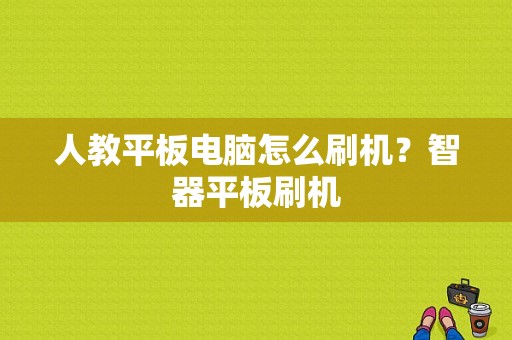 人教平板电脑怎么刷机？智器平板刷机