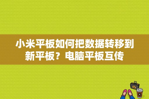 小米平板如何把数据转移到新平板？电脑平板互传