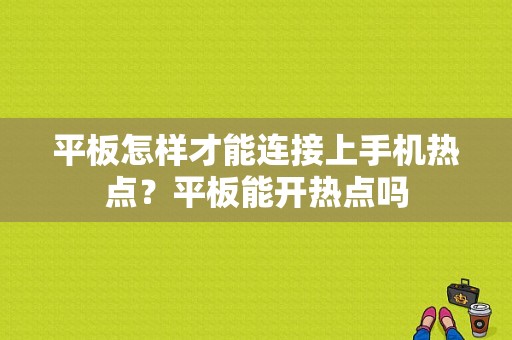 平板怎样才能连接上手机热点？平板能开热点吗-图1