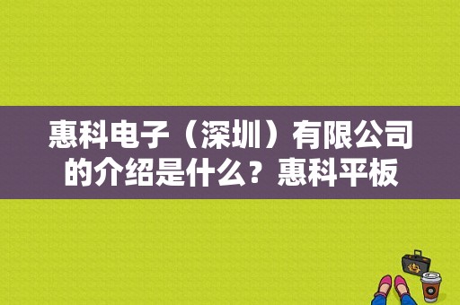 惠科电子（深圳）有限公司的介绍是什么？惠科平板-图1