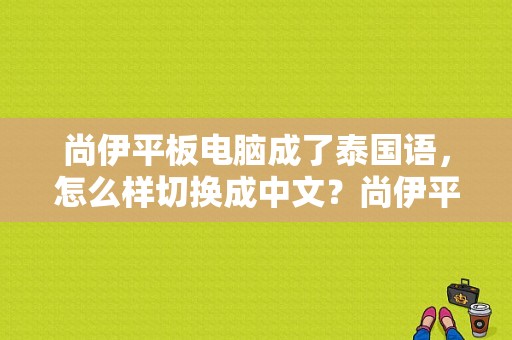 尚伊平板电脑成了泰国语，怎么样切换成中文？尚伊平板拆