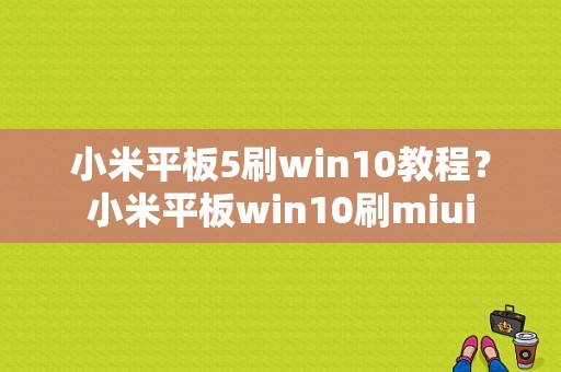 小米平板5刷win10教程？小米平板win10刷miui