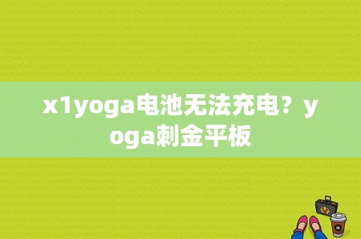 x1yoga电池无法充电？yoga刺金平板-图1