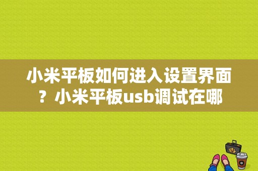 小米平板如何进入设置界面？小米平板usb调试在哪