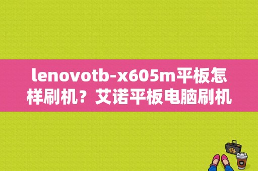 lenovotb-x605m平板怎样刷机？艾诺平板电脑刷机包