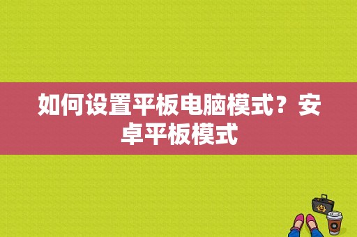 如何设置平板电脑模式？安卓平板模式-图1