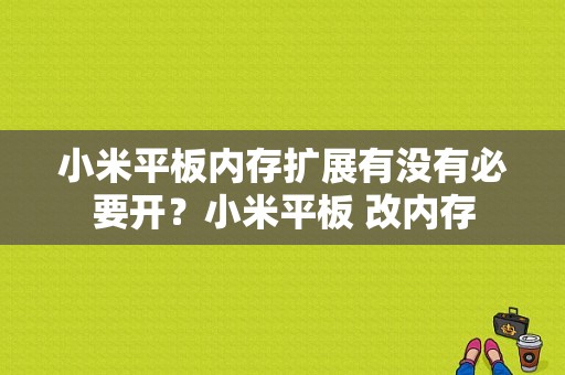 小米平板内存扩展有没有必要开？小米平板 改内存