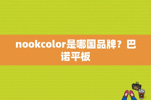 nookcolor是哪国品牌？巴诺平板-图1