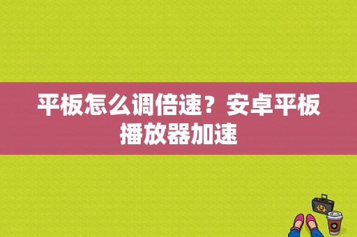 平板怎么调倍速？安卓平板播放器加速-图1