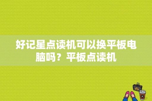 好记星点读机可以换平板电脑吗？平板点读机