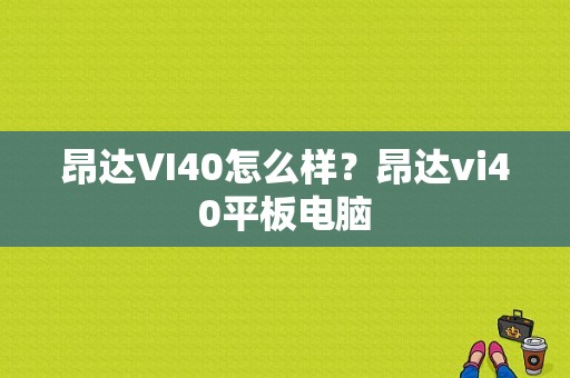 昂达VI40怎么样？昂达vi40平板电脑