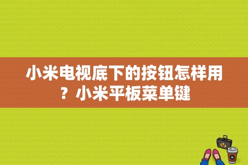 小米电视底下的按钮怎样用？小米平板菜单键