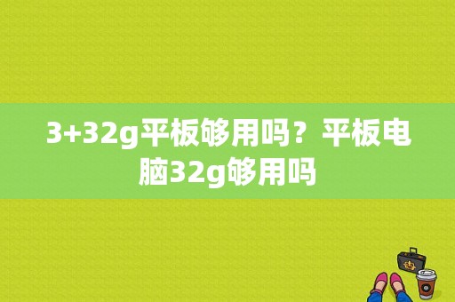 3+32g平板够用吗？平板电脑32g够用吗-图1