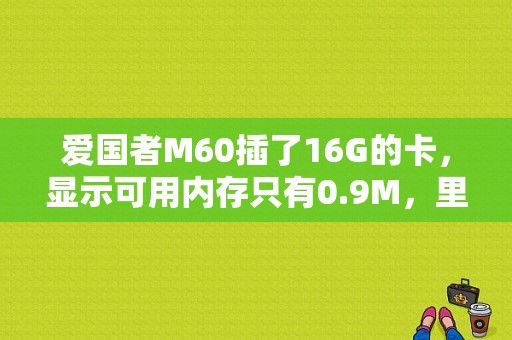 爱国者M60插了16G的卡，显示可用内存只有0.9M，里面的资料也读不出来?怎么回事？爱国者平板电脑m60