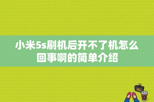 小米5s刷机后开不了机怎么回事啊的简单介绍