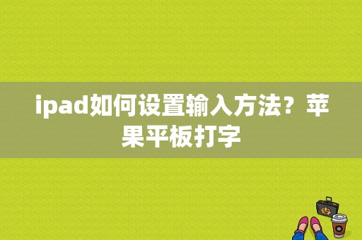 ipad如何设置输入方法？苹果平板打字