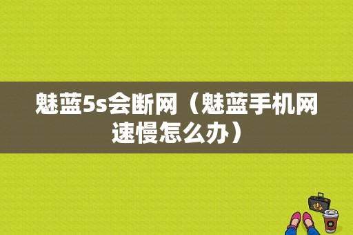 魅蓝5s会断网（魅蓝手机网速慢怎么办）