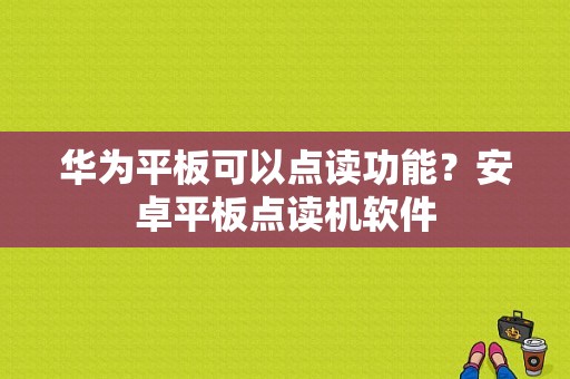 华为平板可以点读功能？安卓平板点读机软件-图1