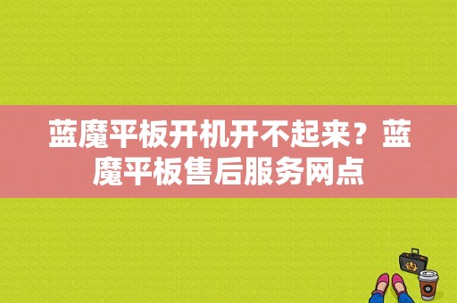 蓝魔平板开机开不起来？蓝魔平板售后服务网点