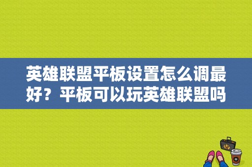 英雄联盟平板设置怎么调最好？平板可以玩英雄联盟吗