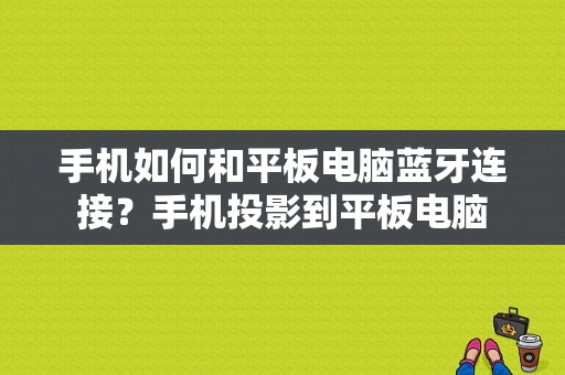 手机如何和平板电脑蓝牙连接？手机投影到平板电脑