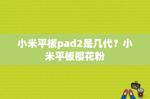 小米平板pad2是几代？小米平板樱花粉-图1