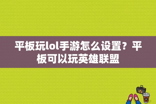 平板玩lol手游怎么设置？平板可以玩英雄联盟