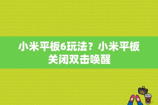 小米平板6玩法？小米平板关闭双击唤醒
