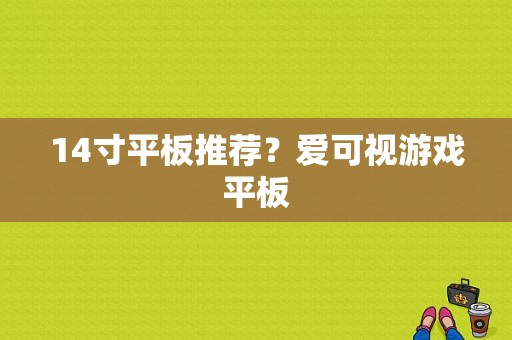 14寸平板推荐？爱可视游戏平板-图1