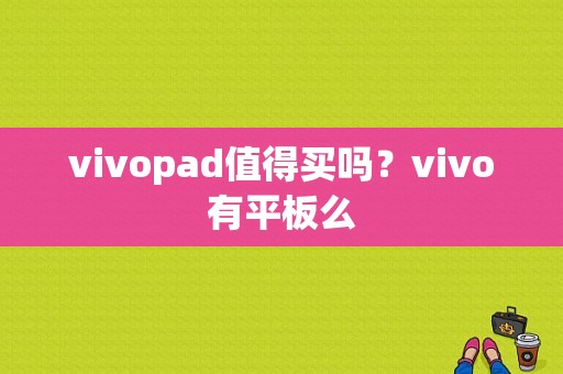 vivopad值得买吗？vivo有平板么-图1