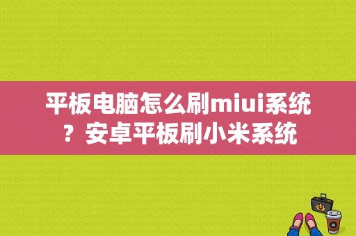 平板电脑怎么刷miui系统？安卓平板刷小米系统