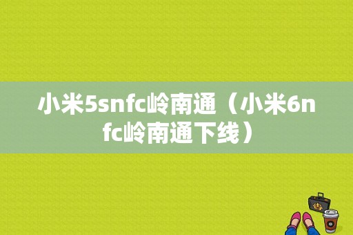 小米5snfc岭南通（小米6nfc岭南通下线）