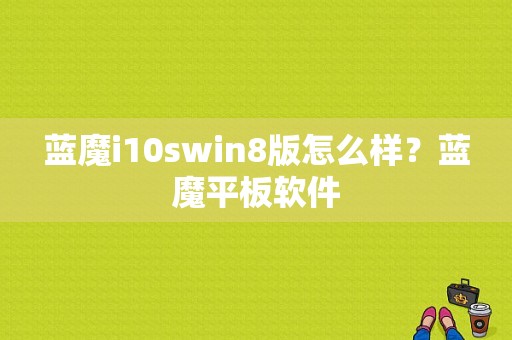 蓝魔i10swin8版怎么样？蓝魔平板软件-图1