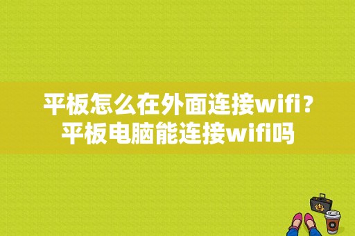 平板怎么在外面连接wifi？平板电脑能连接wifi吗-图1