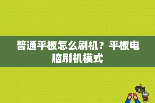 普通平板怎么刷机？平板电脑刷机模式