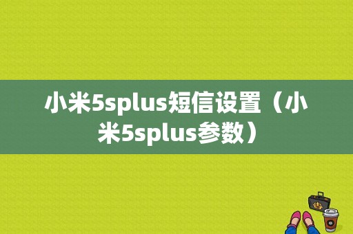小米5splus短信设置（小米5splus参数）