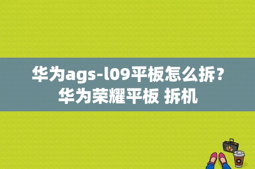 华为ags-l09平板怎么拆？华为荣耀平板 拆机-图1