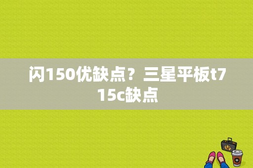 闪150优缺点？三星平板t715c缺点