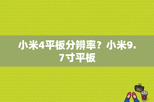 小米4平板分辨率？小米9.7寸平板