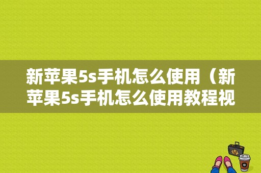 新苹果5s手机怎么使用（新苹果5s手机怎么使用教程视频）