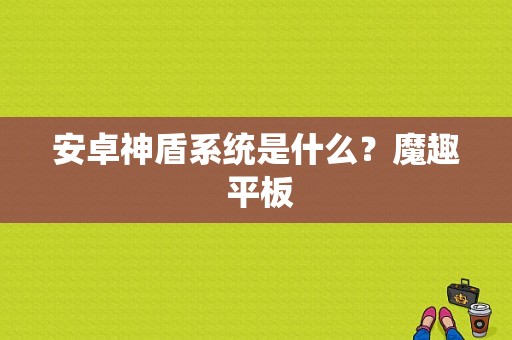 安卓神盾系统是什么？魔趣 平板