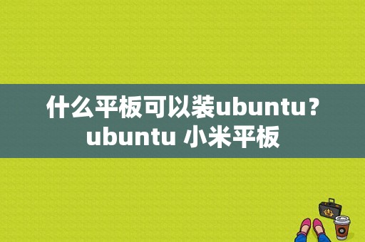 什么平板可以装ubuntu？ubuntu 小米平板-图1