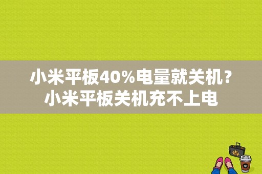 小米平板40%电量就关机？小米平板关机充不上电